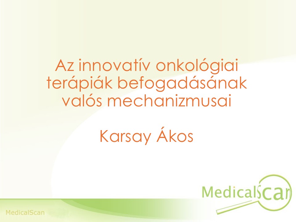 Karsay Ákos – Az innovatív onkológiai terápiák befogadásának valós mechanizmusai